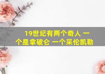 19世纪有两个奇人 一个是拿破仑 一个采伦凯勒